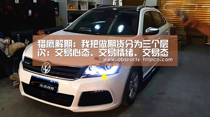 猎鹰解期:我把做期货分为三个层次:交易心态、交易情绪、交易态度-OB棋牌(图3) OB棋牌