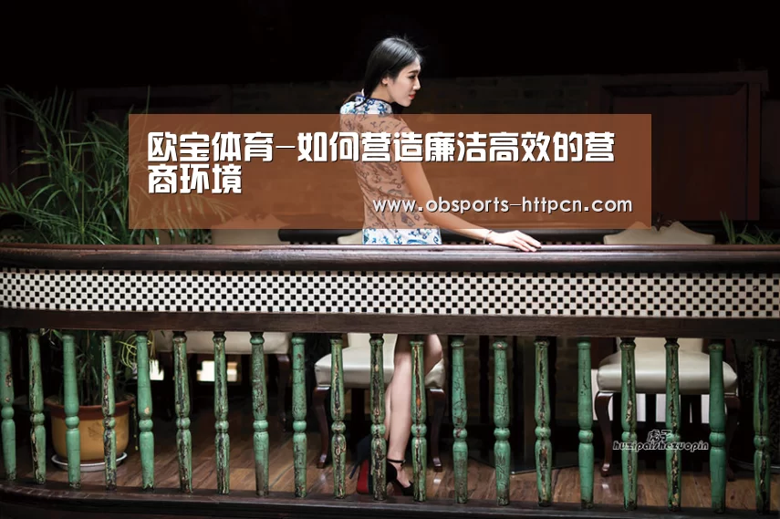 欧宝体育-如何营造廉洁高效的营商环境(图4) 欧宝体育官网