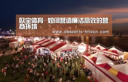 欧宝体育-如何营造廉洁高效的营商环境(图3) 欧宝体育